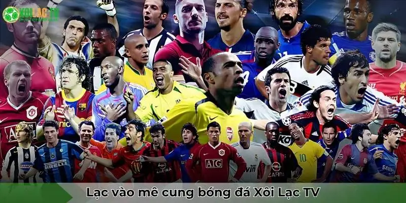 Lạc vào mê cung bóng đá Xôi lạc TV