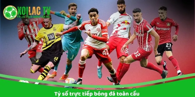 Tỷ số trực tiếp bóng đá toàn cầu tại Xoilac TV