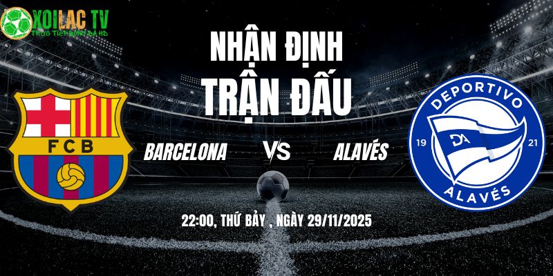 Nhận định soi kèo Barcelona vs Alavés | 22:15 29/11 6 Nhận định Barcelona vs Alavés 22h15 29/11/2025