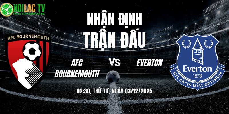 Nhận định soi kèo AFC Bournemouth vs Everton | 02:30 03/12 4 Nhận định AFC Bournemouth vs Everton 02h30 03/12/2025