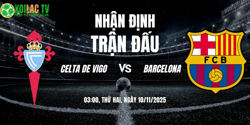 Nhận định Celta vs Barcelona: Thuốc Thử Bản Lĩnh Cho Blaugrana 7 Nhận định Celta vs Barcelona 03h00 10/11/2025