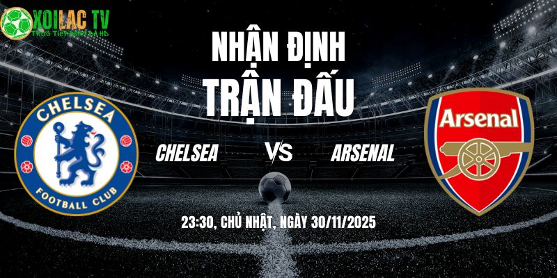 Nhận định soi kèo Chelsea vs Arsenal | 23:30 30/11 8 Nhận định Chelsea vs Arsenal 23h30 30/11/2025