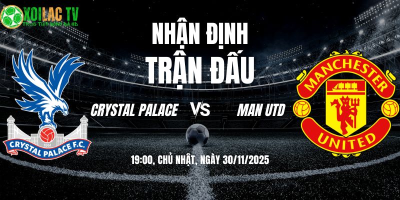 Nhận định soi kèo Crystal Palace vs Man Utd | 19:00 30/11 9 Nhận định Crystal Palace vs Man Utd 19h00 30/11/2025