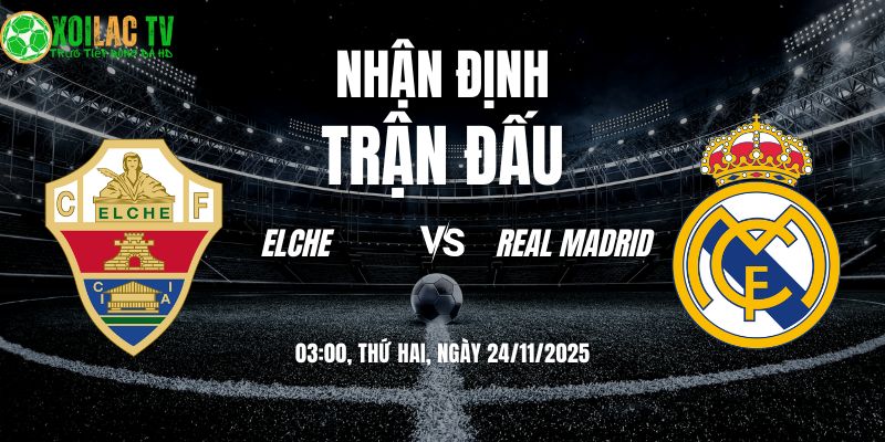 Nhận định soi kèo Elche vs Real Madrid: 03h00 24/11/2025 10 Nhận định Elche vs Real Madrid 03h00 24/11/2025