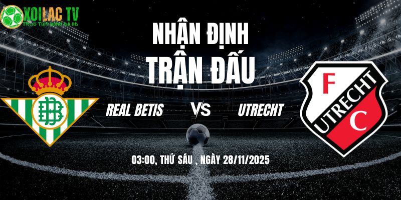 Nhận định Real Betis vs Utrecht 03h00 28/11/2025