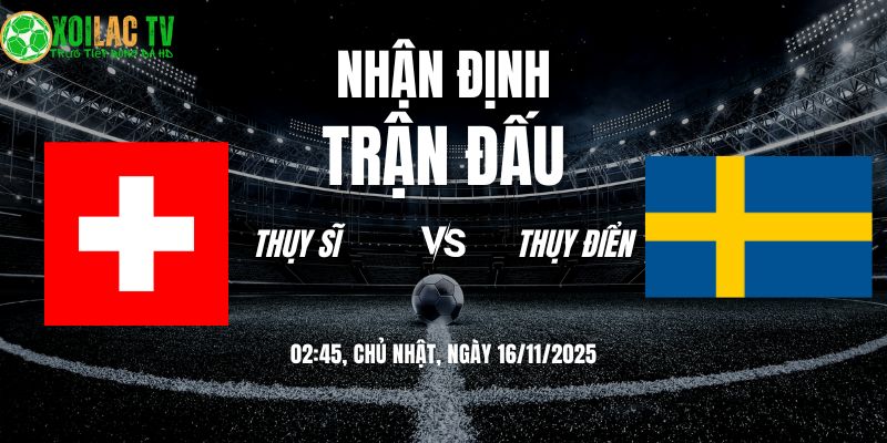 Nhận định Thụy Sĩ vs Thụy Điển: Đại Chiến Cân Não Tại Genève 1 Nhận định Thụy Sĩ vs Thụy Điển 02h45 16/11/2025
