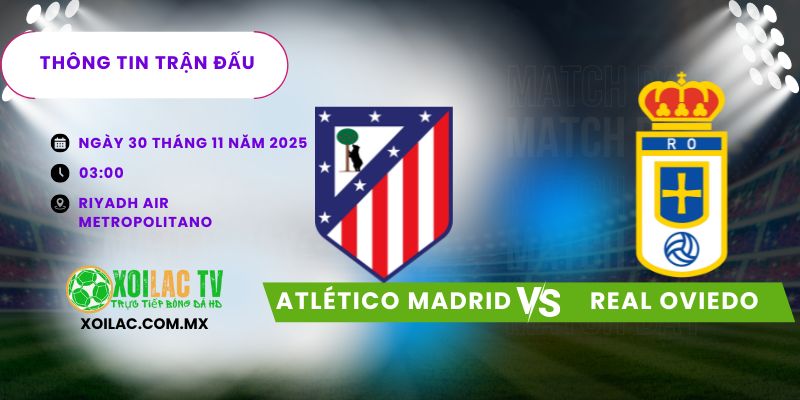 Thông tin trận đấu Atlético Madrid vs Real Oviedo