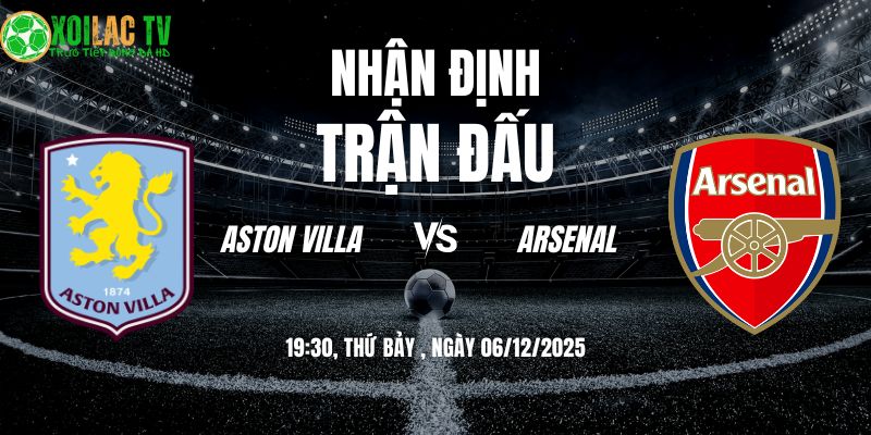 Nhận định Aston Villa vs Arsenal 19h30 06/12/2025