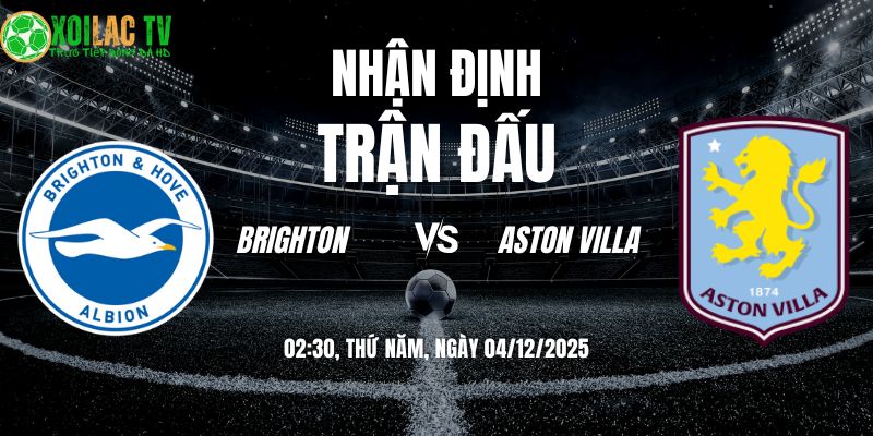 Nhận định soi kèo Brighton vs Aston Villa | 02:30 04/12 8 Nhận định Brighton vs Aston Villa 02h30 04/12/2025