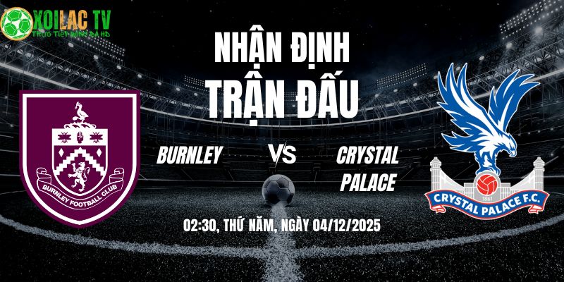 Nhận định Burnley vs Crystal Palace 02:30 04/12 9 Nhận định Burnley vs Crystal Palace 02h30 04/12/2025