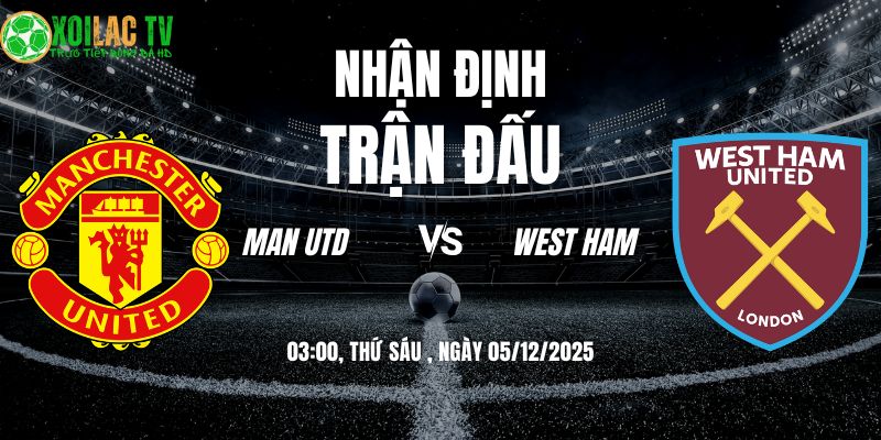 Nhận Định Man Utd vs West Ham 03:00 05/12 5 Nhận định Man Utd vs West Ham 03h00 05/12/2025