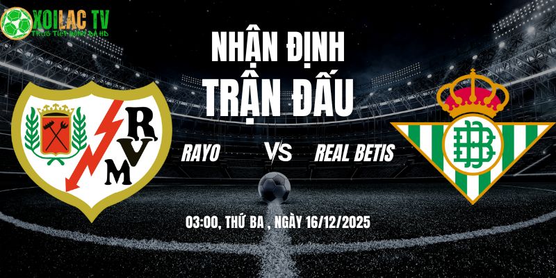 Nhận định Rayo Vallecano vs Real Betis 03h00 16/12 10 Nhận định Rayo vs Real Betis 03h00 16/12/2025